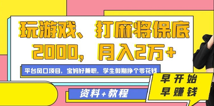 玩游戏、打麻将保底2000，月入2万+，平台风口项目-副业库