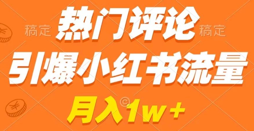 热门评论引爆小红书流量，作品制作简单，商单接到手软-副业库