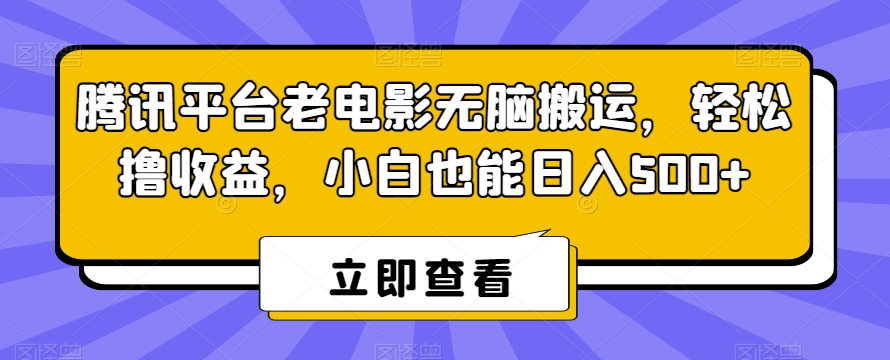 腾讯平台老电影无脑搬运，轻松撸收益，小白也能日入500+-副业库