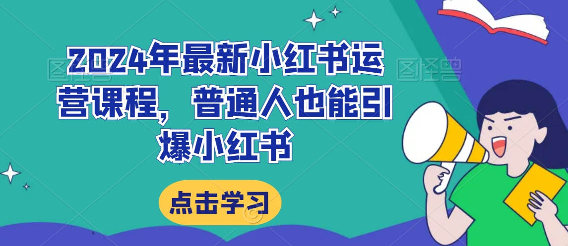 2024年最新小红书运营课程，普通人也能引爆小红书-副业库