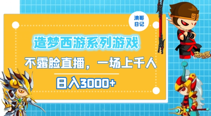 造梦西游系列游戏不露脸直播，回忆杀一场直播上千人，日入3000+-副业库
