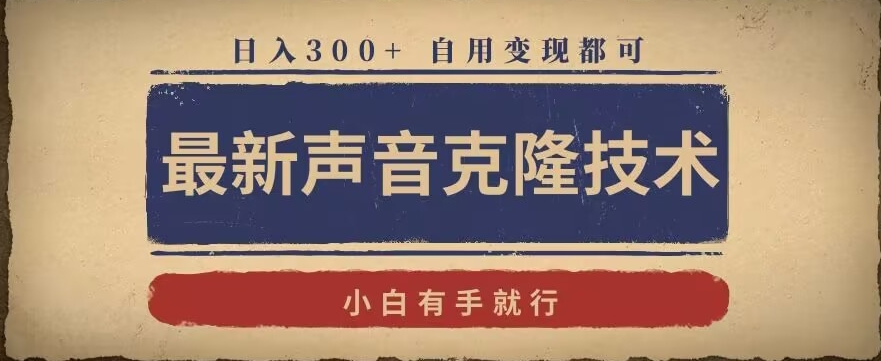 最新声音克隆技术，有手就行，自用变现都可，日入300+-副业库