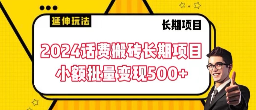 2024话费搬砖长期项目，小额批量变现500+-副业库