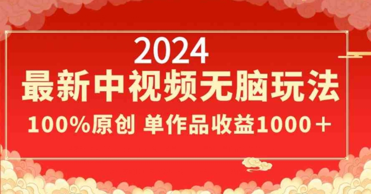2024最新中视频无脑玩法，作品制作简单，100%原创，单作品收益1000＋-副业库