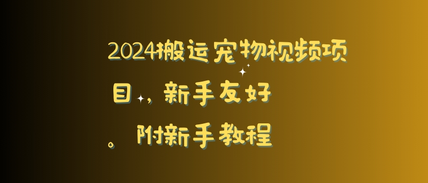 2024搬运宠物视频项目，新手友好，完美去重，附新手教程-副业库