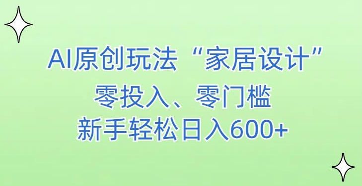 AI家居设计，简单好上手，新手小白什么也不会的，都可以轻松日入500+-副业库