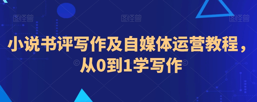 小说书评写作及自媒体运营教程，从0到1学写作-副业库