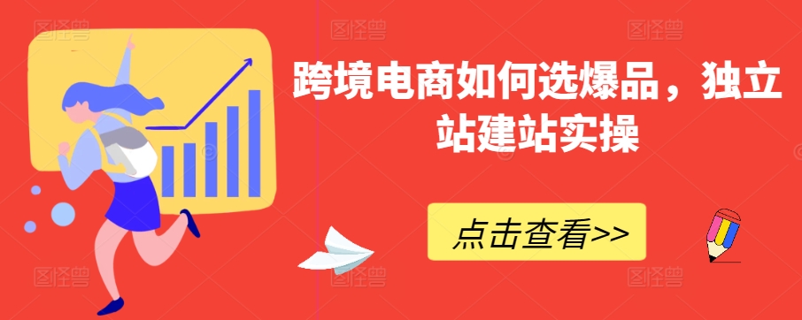 跨境电商如何选爆品，独立站建站实操-副业库