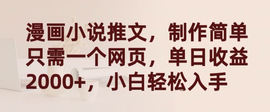 漫画小说推文，制作简单只需一个网页，单日收益2000+，小白轻松入手-副业库