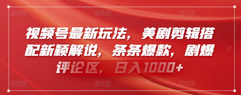 视频号最新玩法，美剧剪辑搭配新颖解说，条条爆款，剧爆评论区，日入1000+-副业库