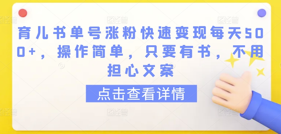 育儿书单号涨粉快速变现每天500+，操作简单，只要有书，不用担心文案-副业库