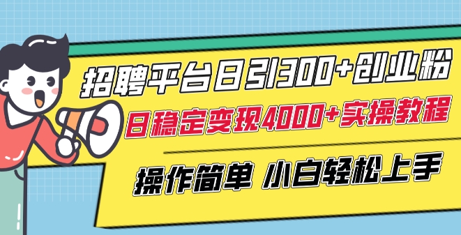 招聘平台日引300+创业粉，日稳定变现4000+实操教程小白轻松上手-副业库