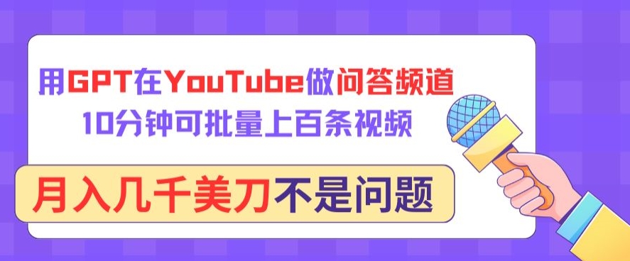 用GPT在YouTube做问答频道，10分钟可批量上百条视频，月入几千美刀不是问题-副业库