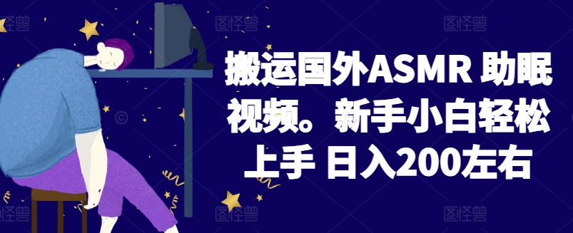 2024搬运国外ASMR 助眠视频，新手小白轻松上手 日入200左右-副业库
