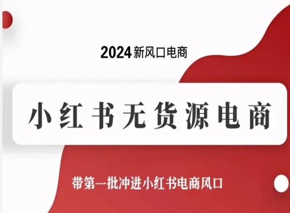 2024新风口电商，小红书无货源电商，带第一批冲进小红书电商风口-副业库