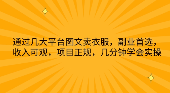 通过几大平台图文卖衣服，副业首选，收入可观，项目正规，几分钟学会实操-副业库