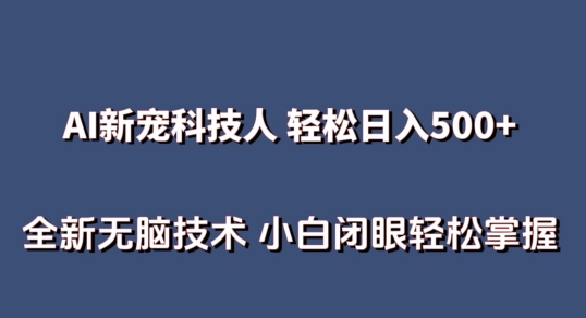 AI科技人 不用真人出镜日入500+ 全新技术 小白轻松掌握-副业库