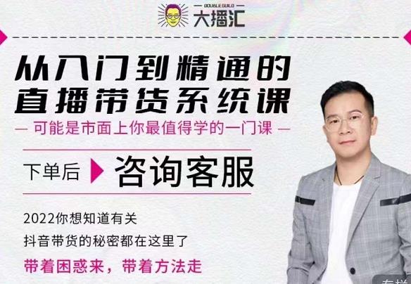 大播汇从入门到精通的直播带货系统课，四大导师，带你玩转抖音直播带货-副业库