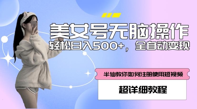 美女号无脑操作，轻松日入500+，全自动变现，超详细教程-副业库