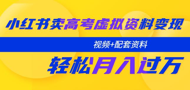 小红书卖高考虚拟资料变现分享课：轻松月入过万（视频+配套资料）-副业库