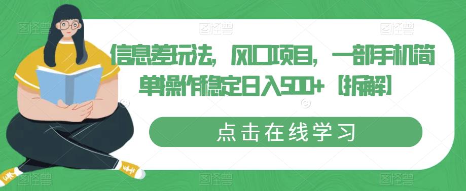信息差玩法，风口项目，一部手机简单操作稳定日入500+【拆解】-副业库