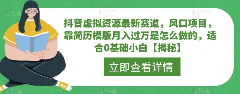 抖音虚拟资源最新赛道，风口项目，靠简历模版月入过万是怎么做的，适合0基础小白【揭秘】-副业库