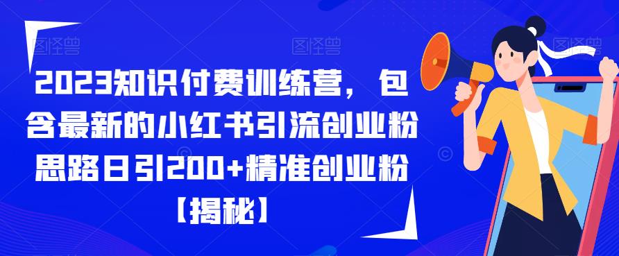 2023知识付费训练营，包含最新的小红书引流创业粉思路日引200+精准创业粉【揭秘】-副业库