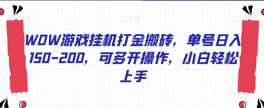WOW游戏挂机打金搬砖，单号日入150-200，可多开操作，小白轻松上手【揭秘】-副业库