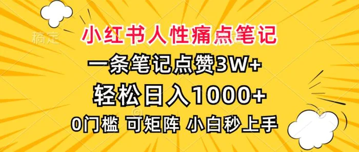（13637期）小红书人性痛点笔记，一条笔记点赞3W+，轻松日入1000+，小白秒上手-副业库