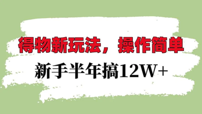 得物新玩法详细流程，操作简单，新手一年搞12W+-副业库