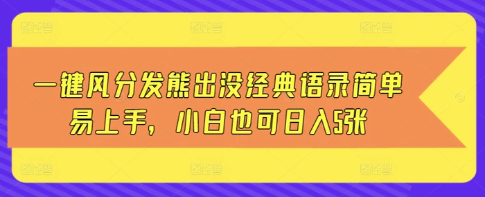 一键风分发熊出没经典语录简单易上手，小白也可日入5张-副业库