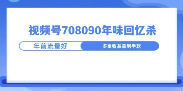 视频号708090年味玩法，越接近过年流量越大-副业库