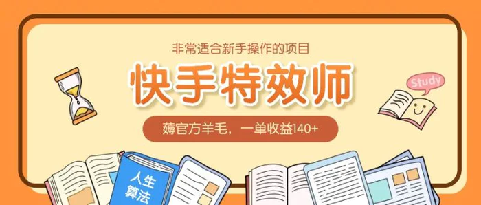 非常适合新手操作的项目：快手特效师，薅官方羊毛，一单收益140+-副业库