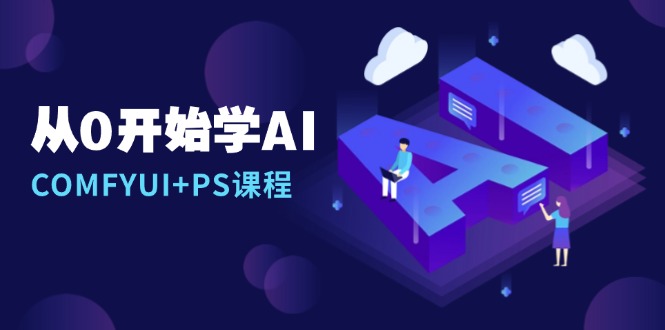 （13703期）从0开始学AI，COMFYUI+PS课程，安装详解/报错解决/图文创作/线稿控制/等等-副业库