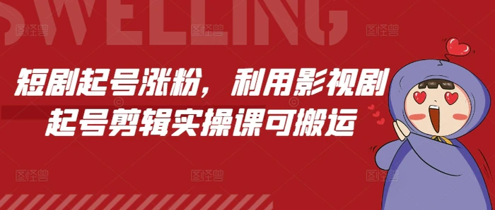 短剧起号涨粉，利用影视剧起号剪辑实操课可搬运-副业库