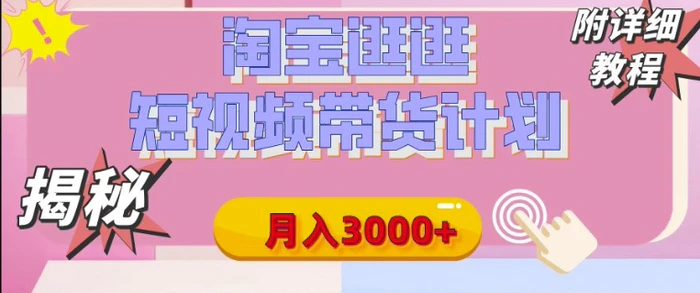 【揭秘】淘宝逛逛短视频带货计划，有人能月入3000+(附项目教程)-副业库