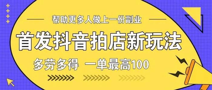 首发抖音拍店新玩法，多劳多得 一单最高100-副业库