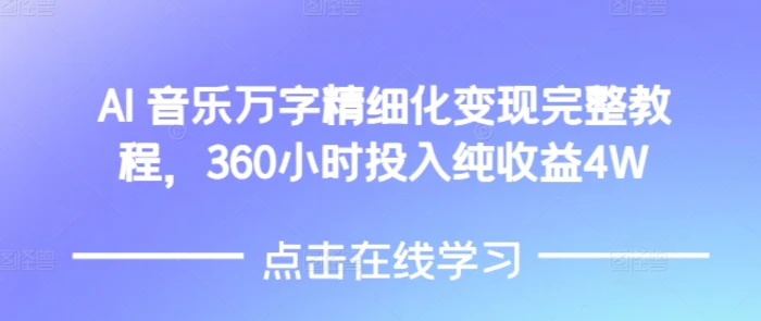 AI音乐精细化变现完整教程，360小时投入纯收益4W-副业库