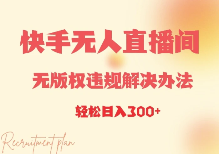 快手无人直播间无版权违规解决办法，日入3张-副业库