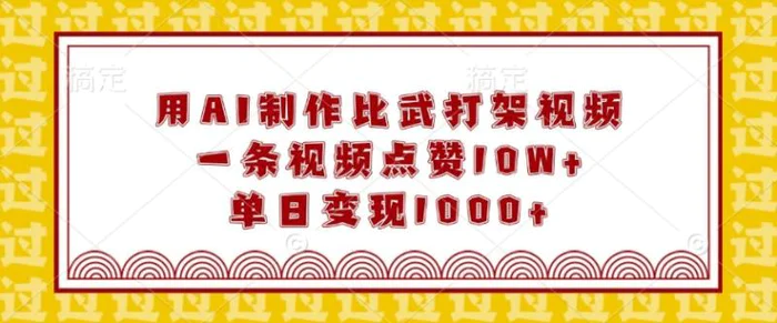 用AI制作比武打架视频，一条视频点赞10W+，单日变现1k-副业库