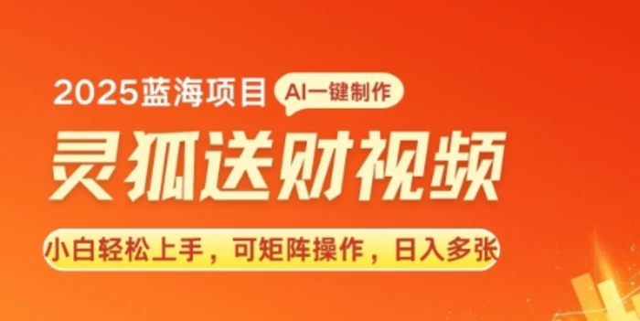 2025蓝海赛道灵狐送财，AI一键生成，小白轻松上手，可矩阵操作，日入多张-副业库