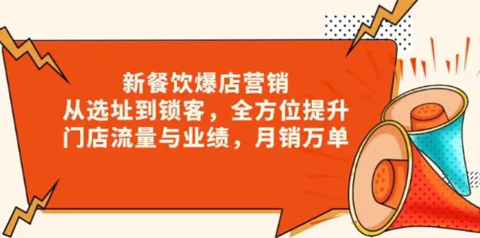 新餐饮爆店营销，从选址到锁客，全方位提升门店流量与业绩，月销万单-副业库