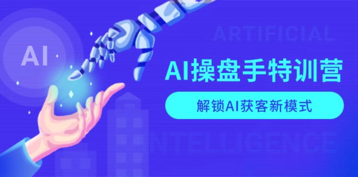 （13915期）AI-操盘手特训营，解锁AI获客新模式，全面掌握AI商业应用与提示词技巧-副业库
