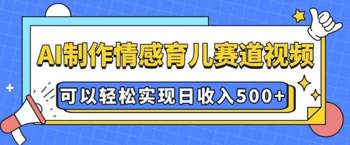 AI 制作情感育儿赛道视频，可以轻松实现日收入5张-副业库