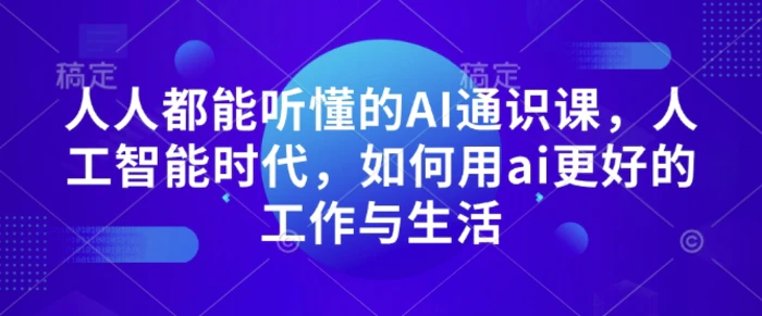 人人都能听懂的AI通识课，人工智能时代，如何用ai更好的工作与生活-副业库