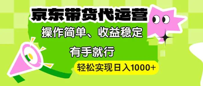 （13957期）【京东带货代运营】操作简单、收益稳定、有手就行！轻松实现日入1000+-副业库