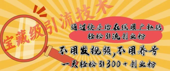 快手宝藏级引流技术，不用发视频，不用养号，纯纯搬砖操作，一天能引300 + 创业粉-副业库