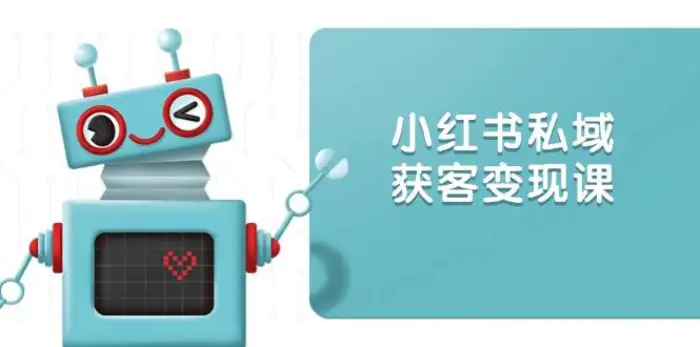 小红书私域获客变现：账号设置/内容创作/规则解读/投放策略/获客技巧等-副业库