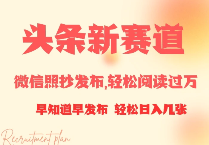 头条新赛道，微信照抄发布，轻松阅读过万，早知道早发布，小白轻松日入几张-副业库