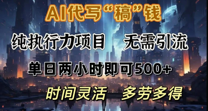 AI代写纯执行力项目，无需引流，时间灵活，单日两小时即可5张，多劳多得-副业库